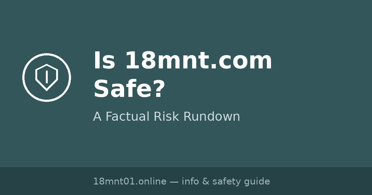 Is 18mnt.com Safe? A Factual Risk Rundown